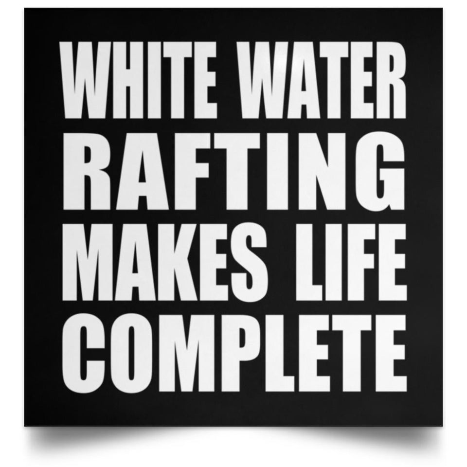 White Water Rafting Makes Life Complete - Poster Square