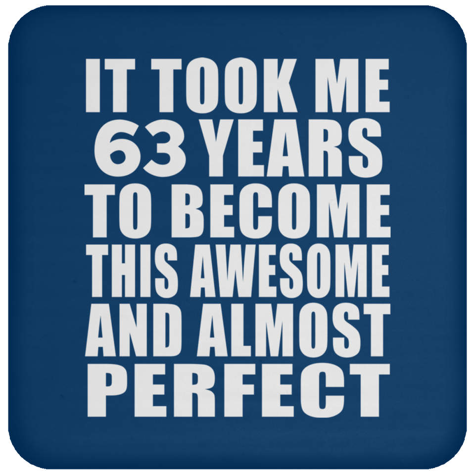 63rd Birthday Took 63 Years To Become Awesome & Perfect - Drink Coaster