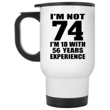74th Birthday I'm Not 74 I'm 18 With 56 Years Experience - White Travel Mug