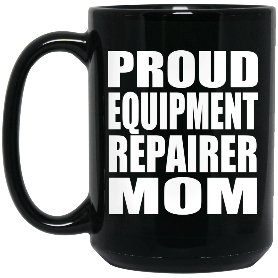 Proud Equipment Repairer Mom - 15oz Coffee Mug Black