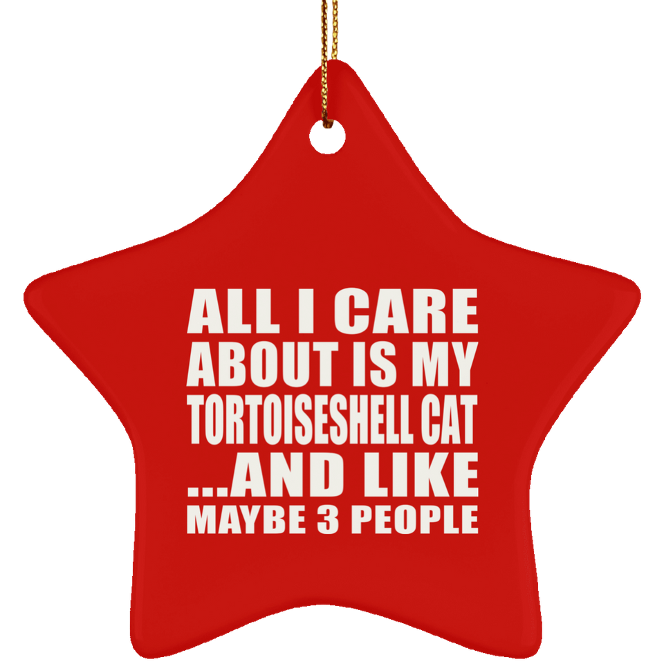 All I Care About Is My Tortoiseshell Cat - Star Ornament