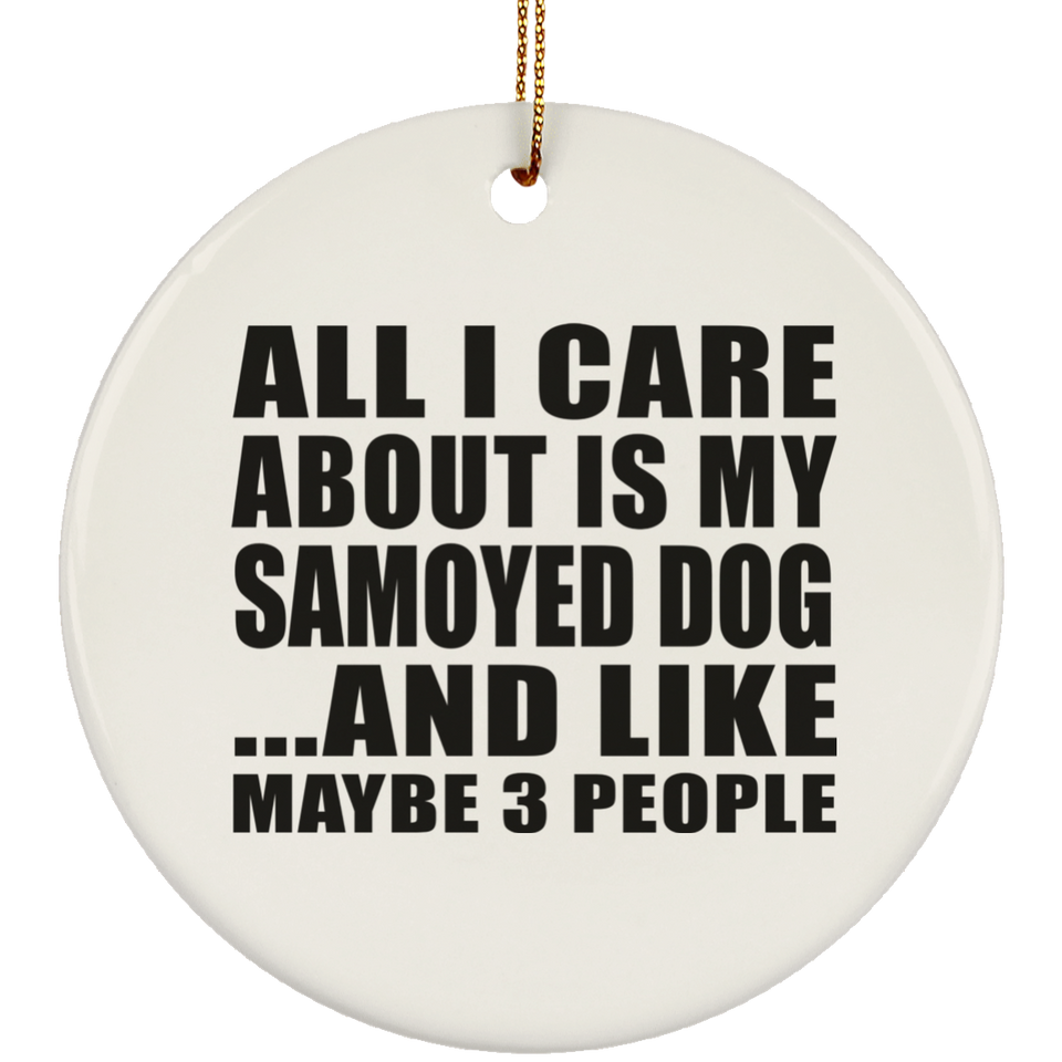 All I Care About Is My Samoyed Dog - Circle Ornament