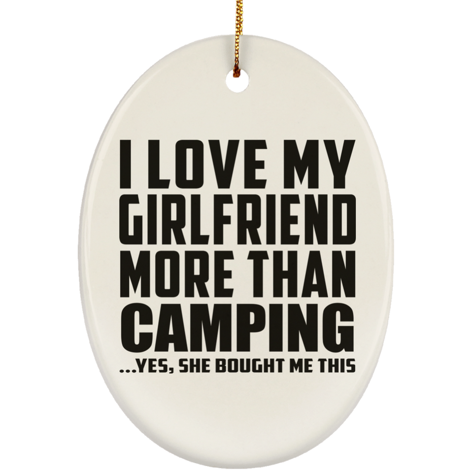 I Love My Girlfriend More Than Camping - Oval Ornament