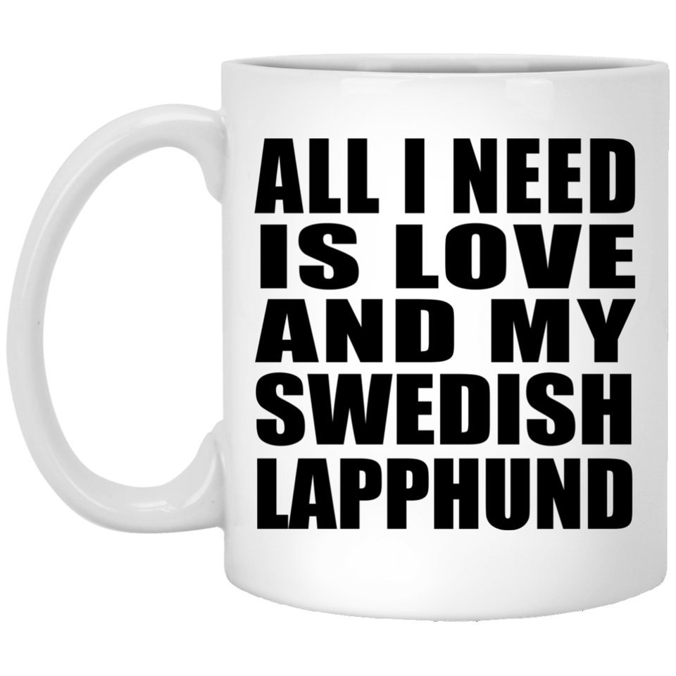 All I Need Is Love And My Swedish Lapphund - 11 Oz Coffee Mug