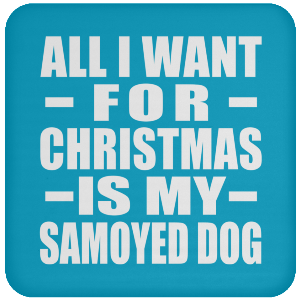 All I Want For Christmas Is My Samoyed Dog - Coaster