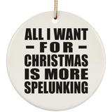 All I Want For Christmas Is More Spelunking - Circle Ornament