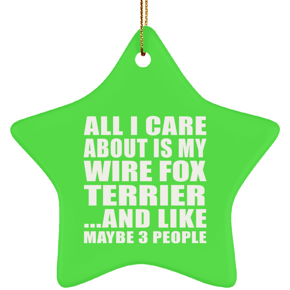 All I Care About Is My Wire Fox Terrier - Star Ornament