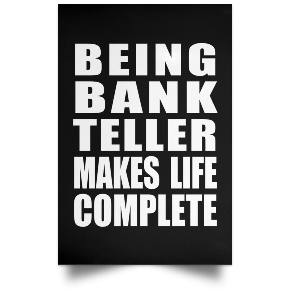 Being Bank Teller Makes Life Complete - Poster Portrait