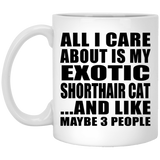 All I Care About Is My Exotic Shorthair Cat - 11 Oz Coffee Mug