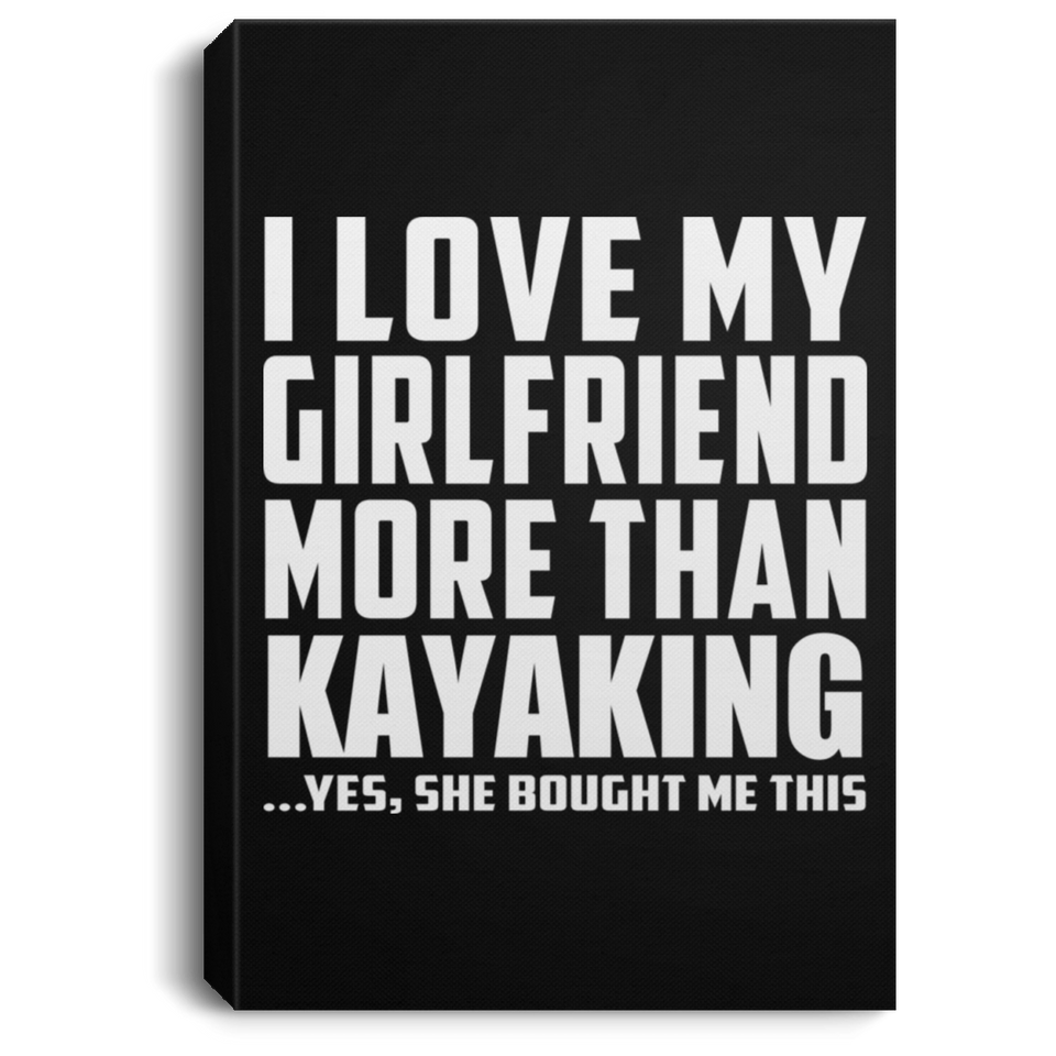 I Love My Girlfriend More Than Kayaking - Canvas Portrait
