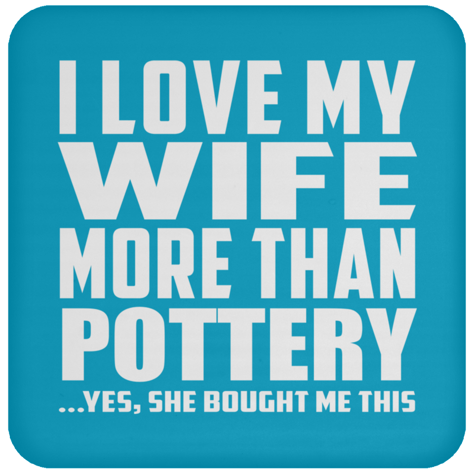 I Love My Wife More Than Pottery - Drink Coaster