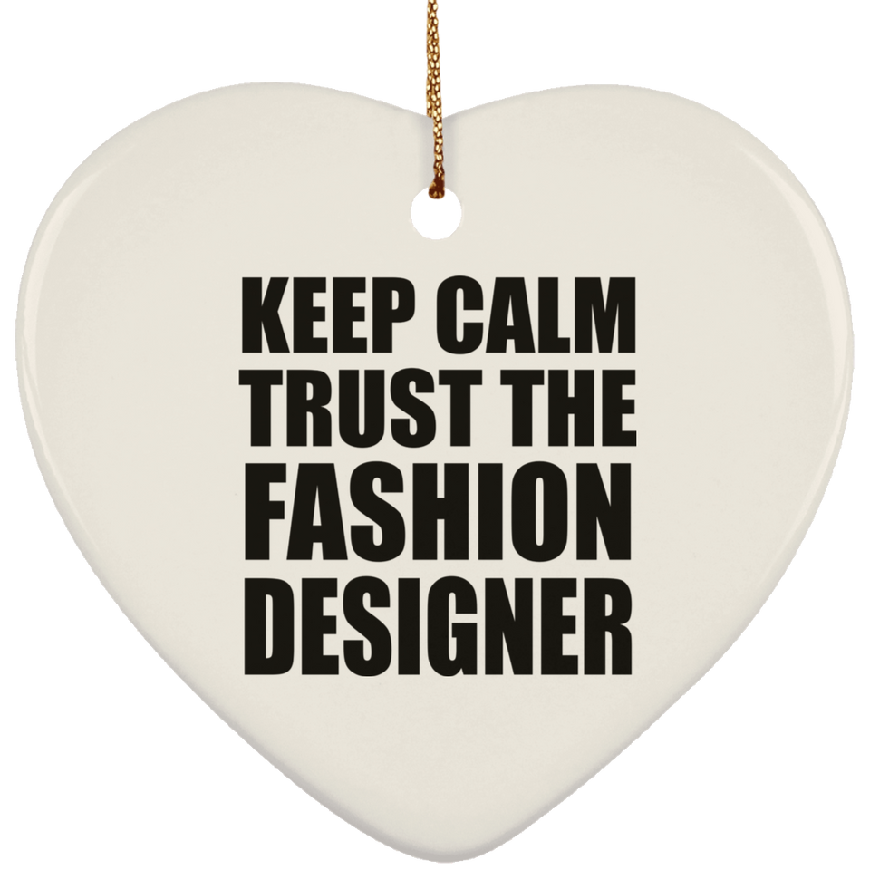 Keep Calm and Trust The Fashion Designer - Heart Ornament
