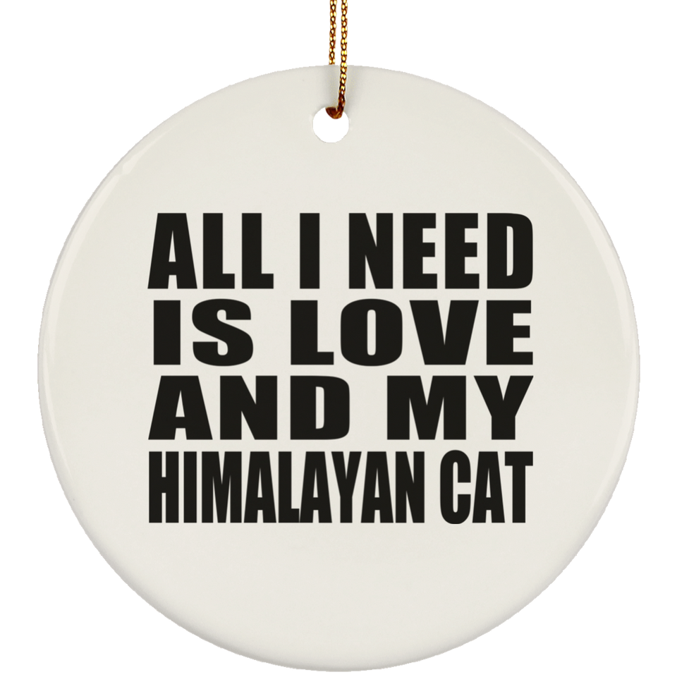 All I Need Is Love And My Himalayan Cat - Circle Ornament