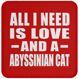 All I Need Is Love And A Abyssinian Cat - Drink Coaster