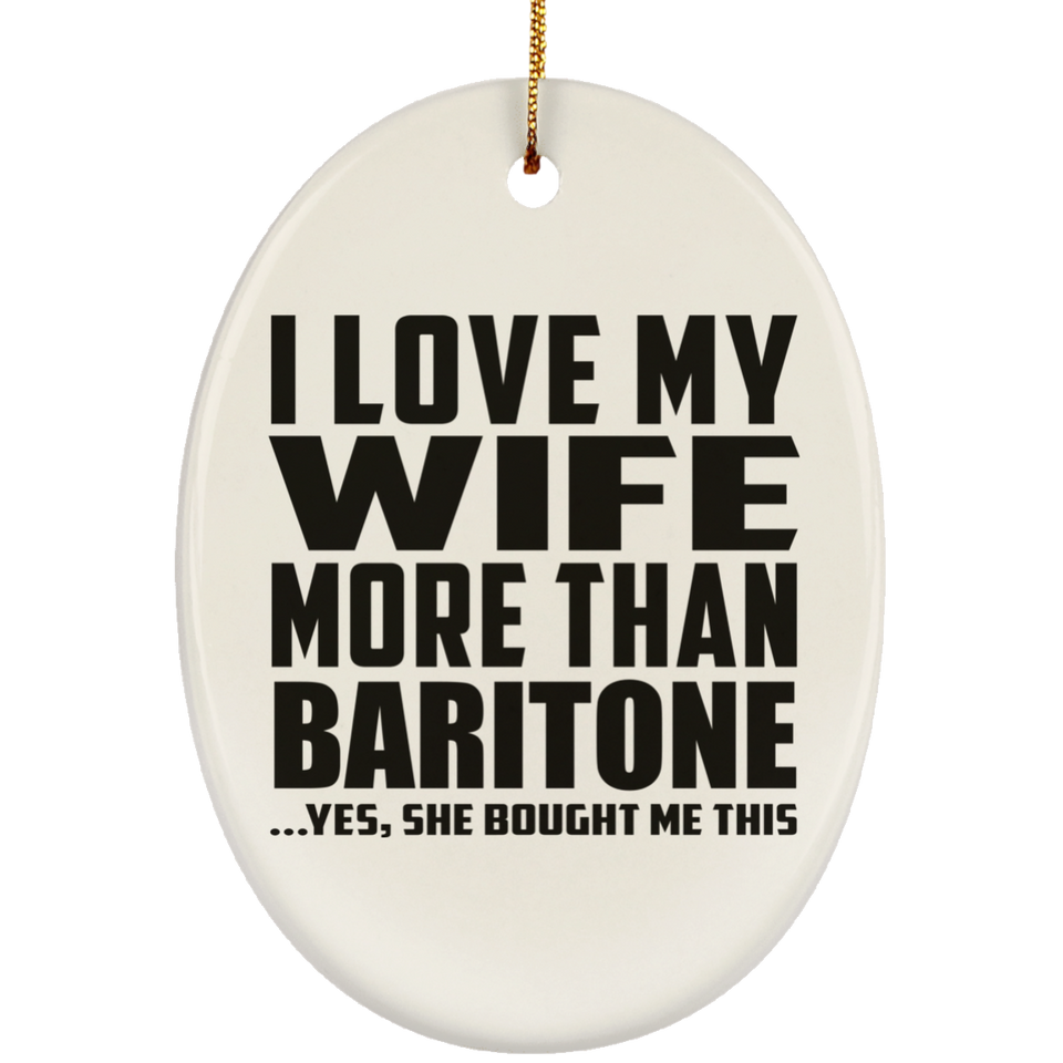 I Love My Wife More Than Baritone - Oval Ornament