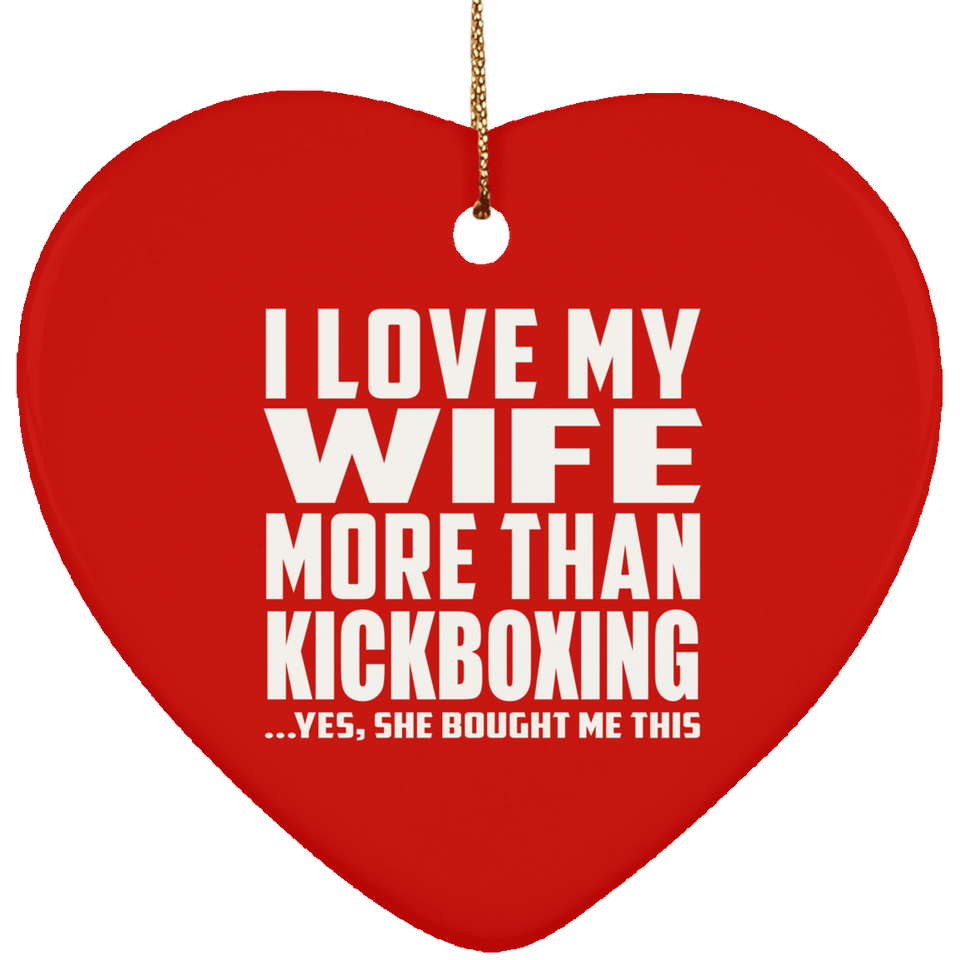 I Love My Wife More Than Kickboxing - Heart Ornament