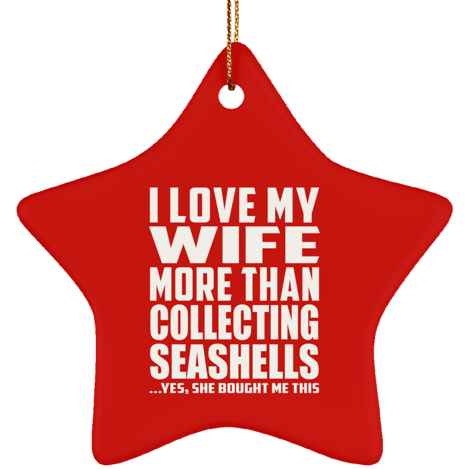 I Love My Wife More Than Collecting Seashells - Star Ornament