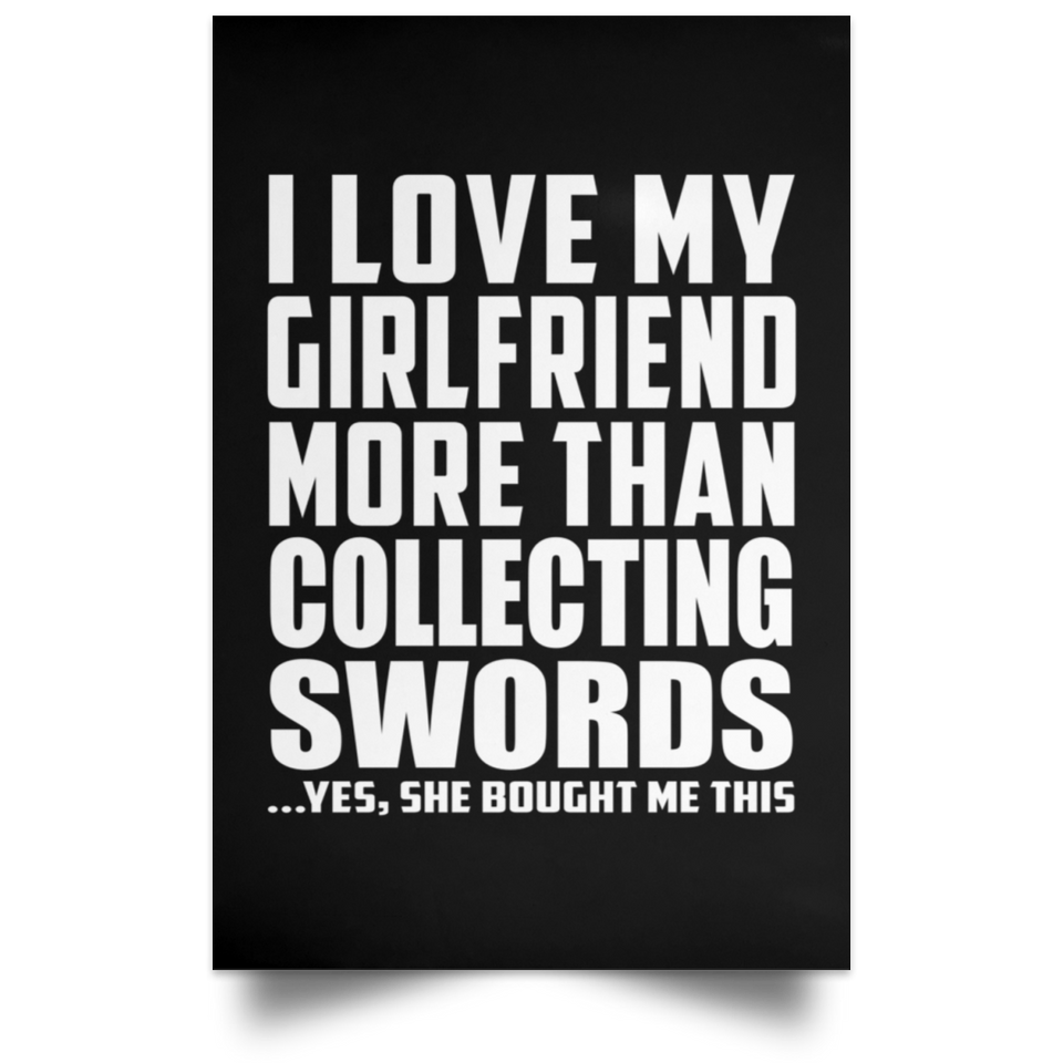 I Love My Girlfriend More Than Collecting Swords - Poster Portrait