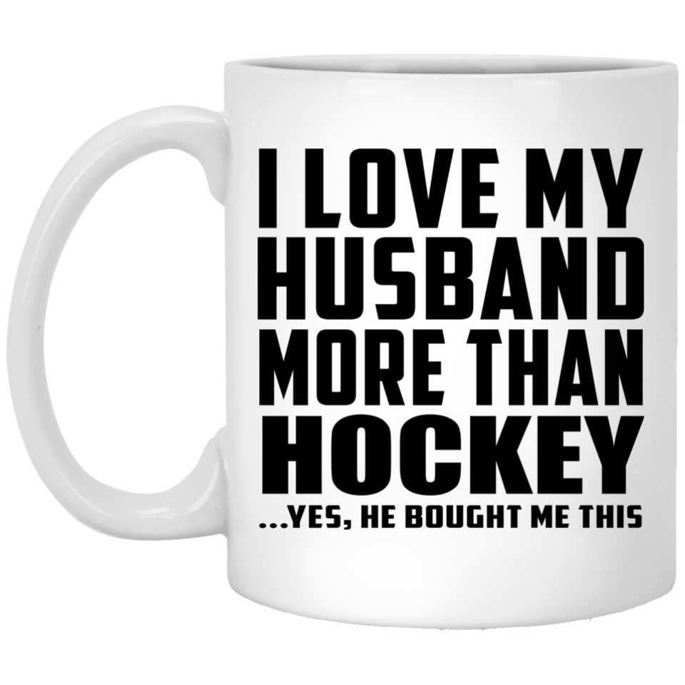 I Love My Husband More Than Hockey - 11 Oz Coffee Mug