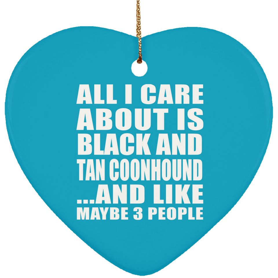 All I Care About Is Black And Tan Coonhound - Heart Ornament
