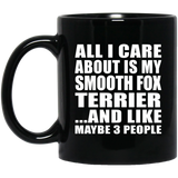 All I Care About Is My Smooth Fox Terrier - 11 Oz Coffee Mug Black