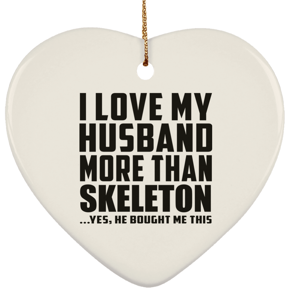 I Love My Husband More Than Skeleton - Heart Ornament