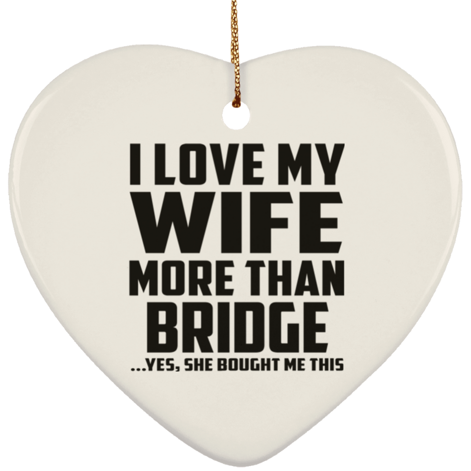 I Love My Wife More Than Bridge - Heart Ornament