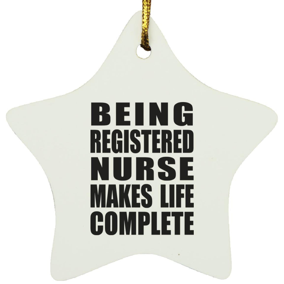 Being Registered Nurse Makes Life Complete - Star Ornament
