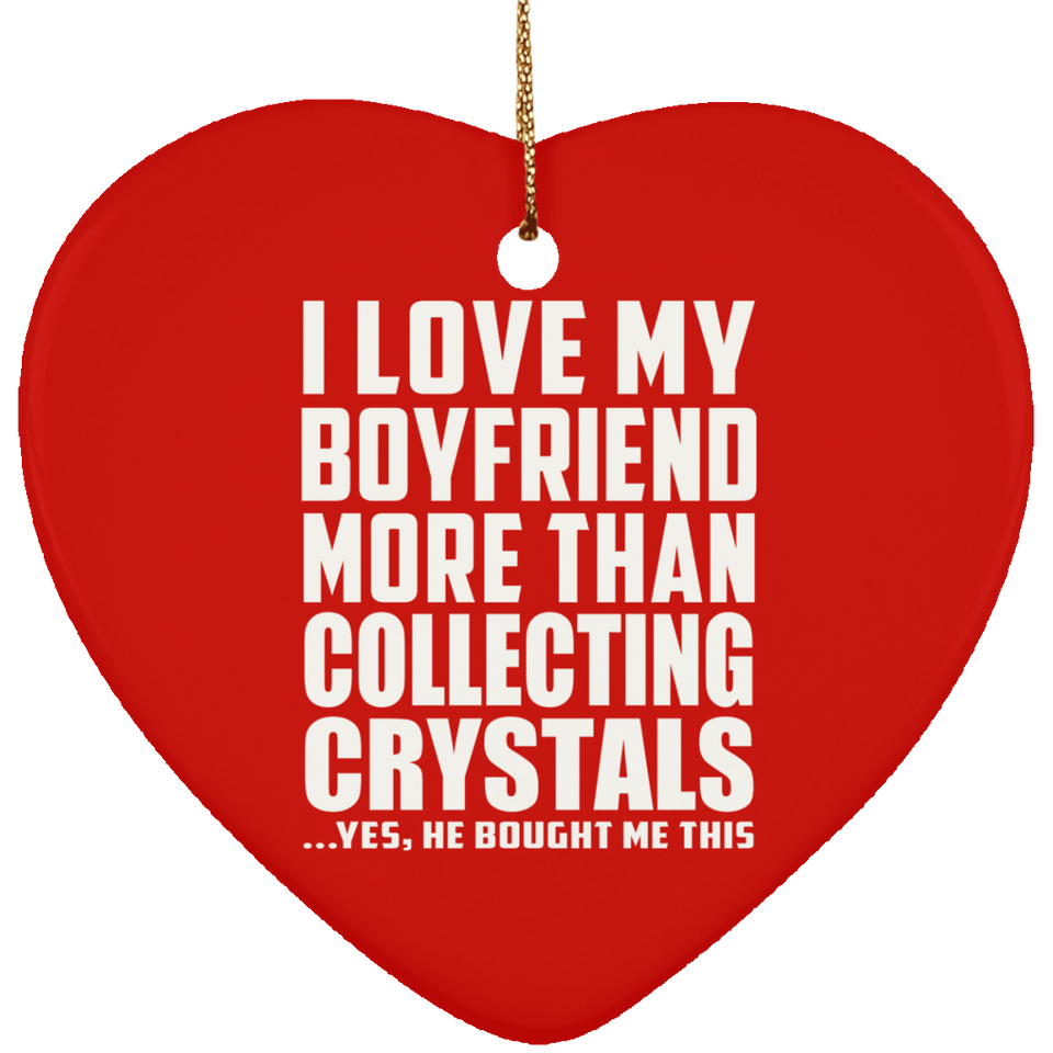 I Love My Boyfriend More Than Collecting Crystals - Heart Ornament