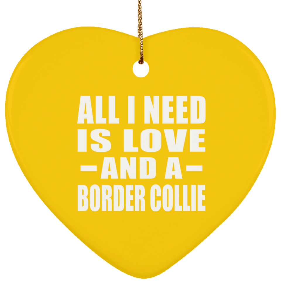 All I Need Is Love And A Border Collie - Heart Ornament