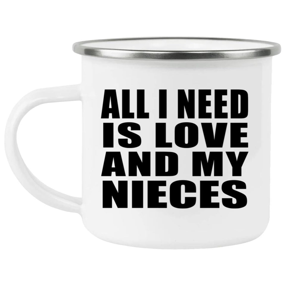 All I Need Is Love And My Nieces - 12oz Camping Mug