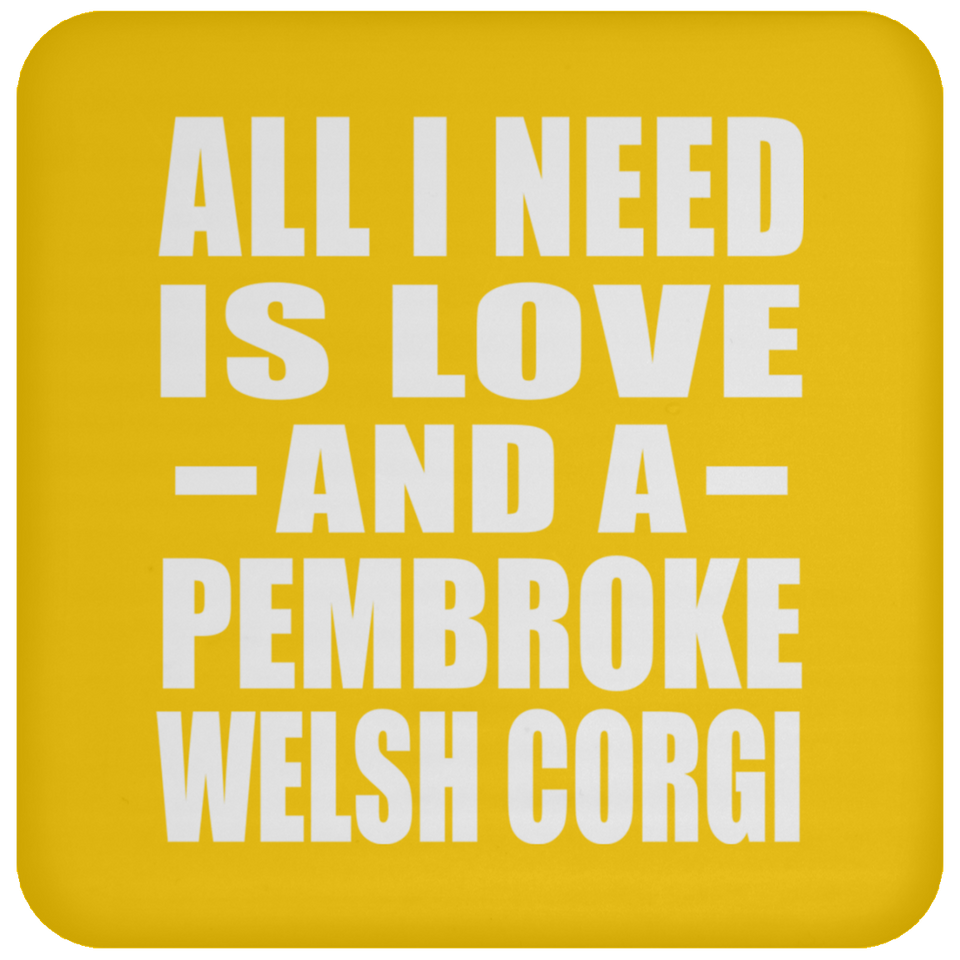 All I Need Is Love And A Pembroke Welsh Corgi - Drink Coaster