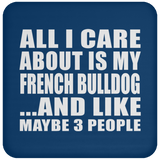 All I Care About Is My French Bulldog - Drink Coaster