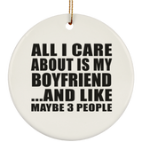 All I Care About Is My Boyfriend - Circle Ornament