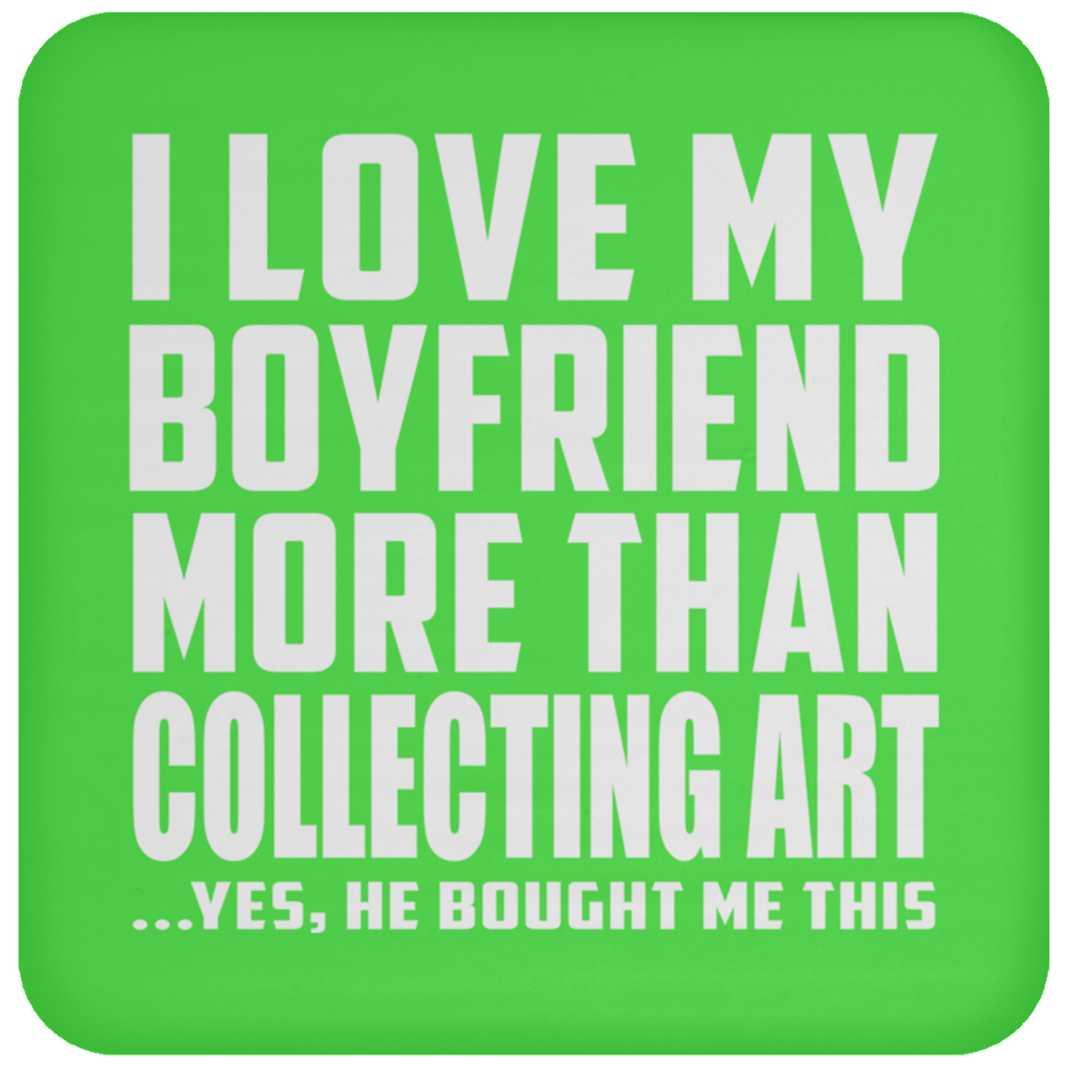 I Love My Boyfriend More Than Collecting Art - Drink Coaster
