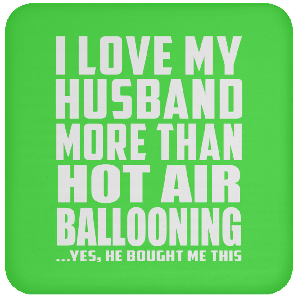 I Love My Husband More Than Hot Air Ballooning - Drink Coaster