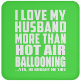 I Love My Husband More Than Hot Air Ballooning - Drink Coaster