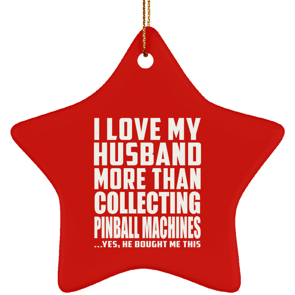 I Love My Husband More Than Collecting Pinball Machines - Star Ornament