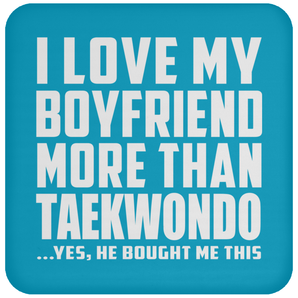 I Love My Boyfriend More Than Taekwondo - Drink Coaster