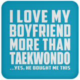 I Love My Boyfriend More Than Taekwondo - Drink Coaster