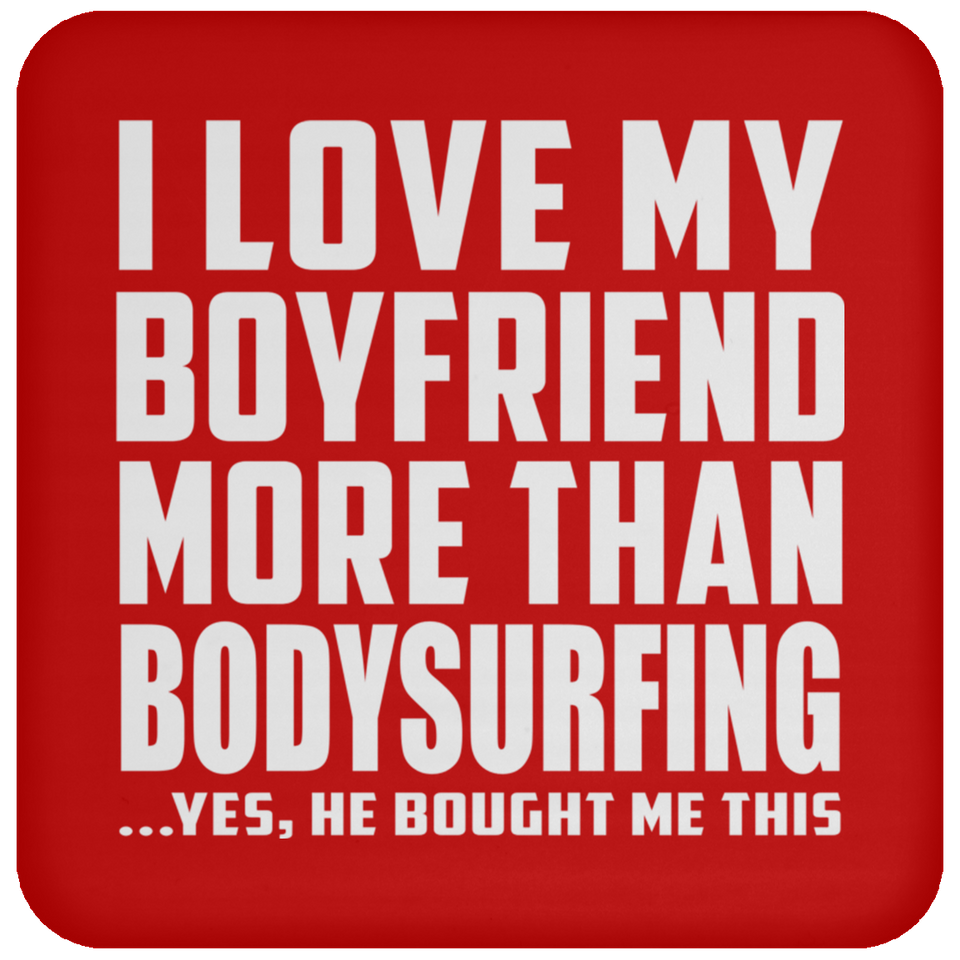 I Love My Boyfriend More Than Bodysurfing - Drink Coaster