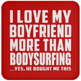 I Love My Boyfriend More Than Bodysurfing - Drink Coaster
