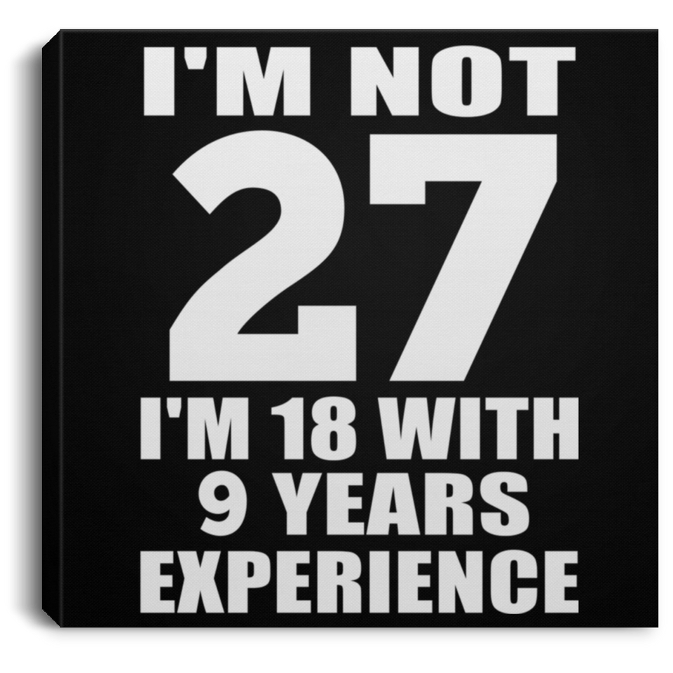 27th Birthday I'm Not 27 I'm 18 With 9 Years Experience - Canvas Square