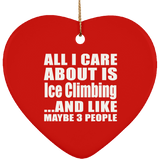 All I Care About Is Ice Climbing - Heart Ornament