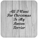 All I Want For Christmas Is My Boston Terrier - Drink Coaster F