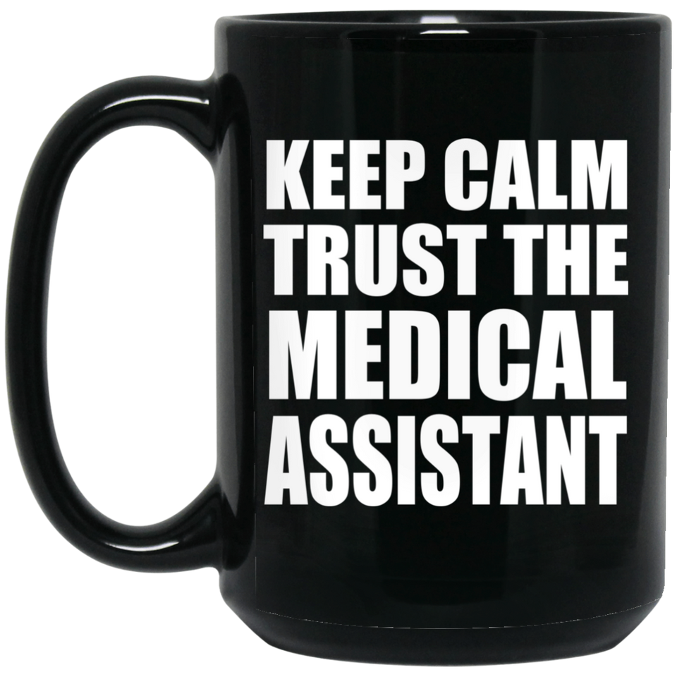 Keep Calm and Trust The Medical Assistant - 15oz Coffee Mug Black