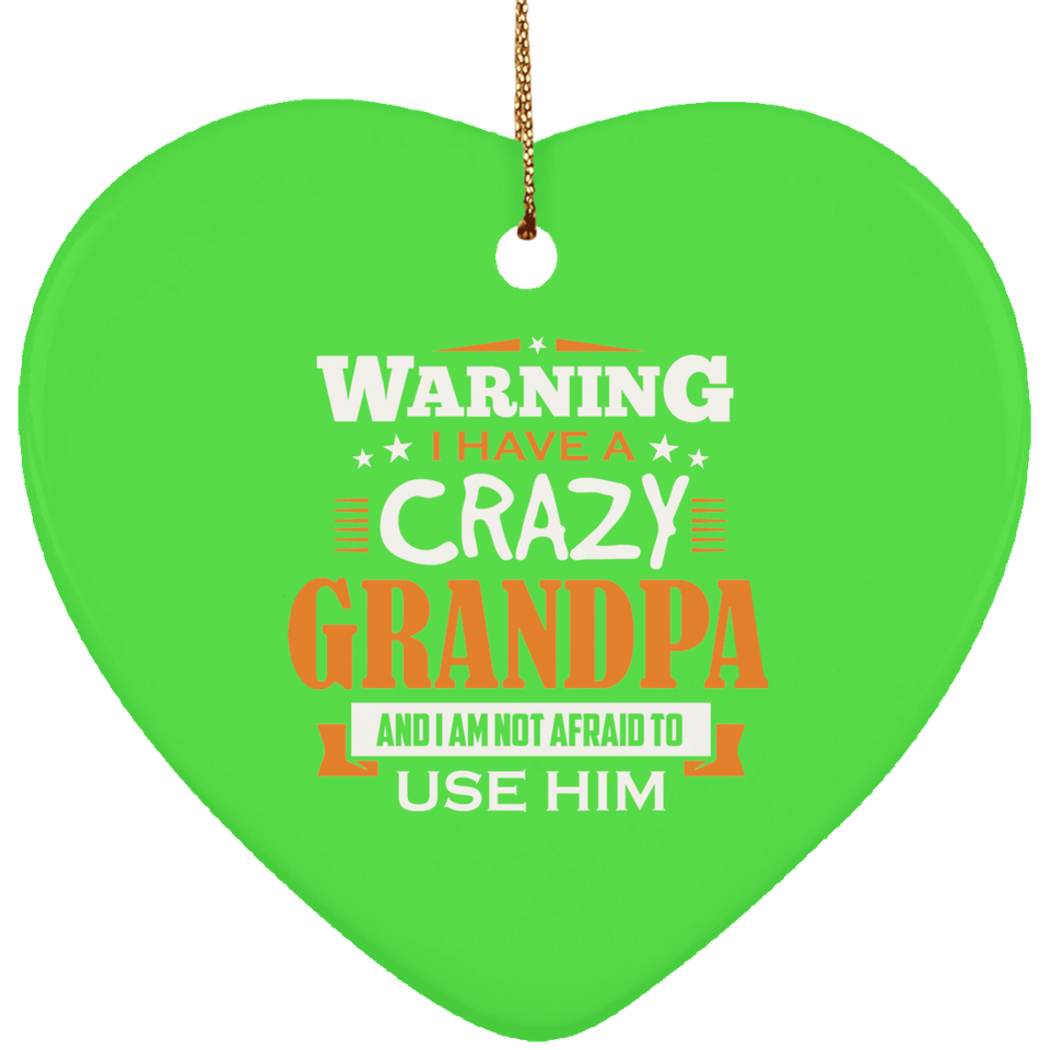 Warning I Have A Crazy Grandpa & I Am Not Afraid To Use Him - Heart Ornament