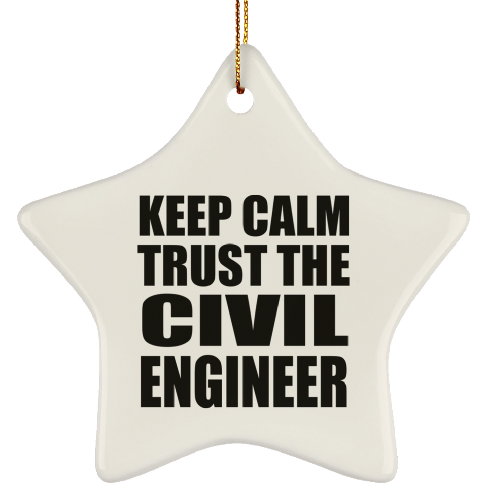 Keep Calm and Trust The Civil Engineer - Star Ornament