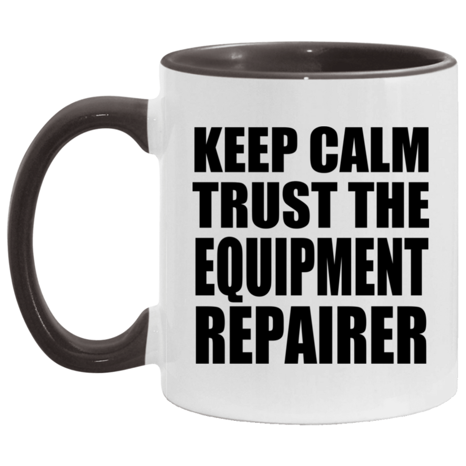 Keep Calm and Trust The Equipment Repairer - 11oz Accent Mug Black