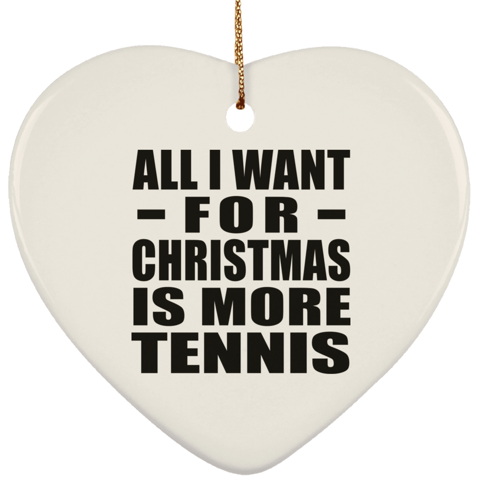 All I Want For Christmas Is More Tennis - Heart Ornament
